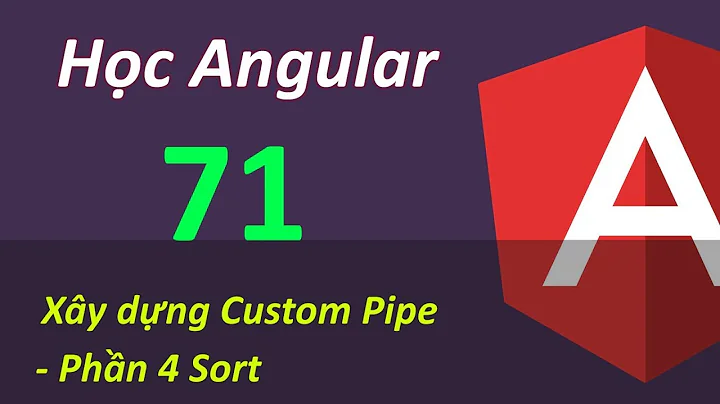 Lập trình Angular - Bài 71 Xây dựng Custom Pipe - Phần 4 Sort