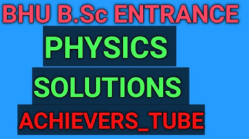 BHU B.Sc ENTRANCE PHYSICS PART 1 SOLUTION WITH FULL EXPLANATION VIDEO.