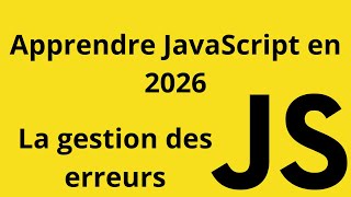 Apprendre JavaScript de A à Z  en 2026 - Gérer les erreurs
