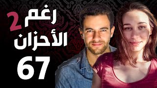 مسلسل رغم الأحزان 2 ـ الحلقة 67 السابعة والستون كاملة |Raghma El Ahzen 2  HD