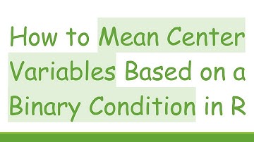 How to Mean Center Variables Based on a Binary Condition in R