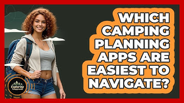 Which Camping Planning Apps Are Easiest To Navigate? - Exploring Campgrounds