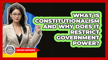 What Is Constitutionalism And Why Does It Restrict Government Power? - Learn About Libertarianism