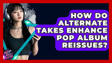 How Do Alternate Takes Enhance Pop Album Reissues? - Pop Music Gurus