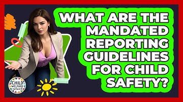 What Are The Mandated Reporting Guidelines For Child Safety? - Child Welfare Network