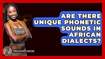Are There Unique Phonetic Sounds In African Dialects? - African Roots And Routes
