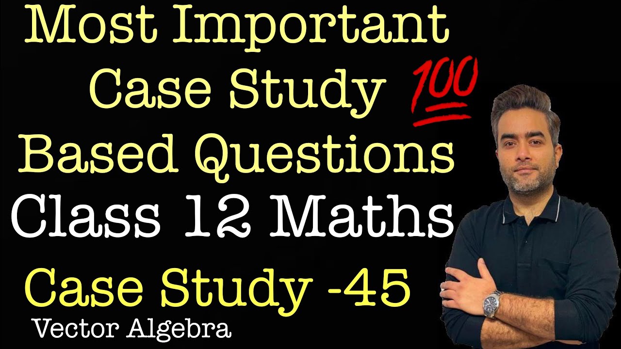 Most Important Case Studies | Class 12 Maths | Case Study 45 | Vector ...