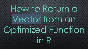 How to Return a Vector from an Optimized Function in R
