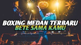 BOXING MEDAN TERBARU !! DJ AKU BETE SAMA KAMU JUNGLE DUTCH FULL BASS 2025