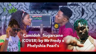 Camidoh - Sugarcane Feat Phantom ( COVER ) by Mr Fredy x Phelyshia Pearl's