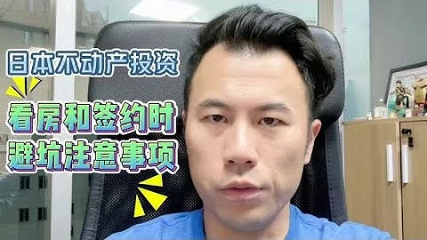 【日本买房】投资物件看房和签约，注意哪些避坑事项？