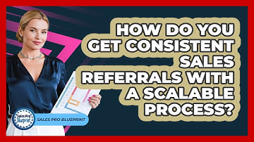 How Do You Get Consistent Sales Referrals With A Scalable Process? - Sales Pro Blueprint