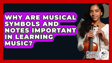 Why Are Musical Symbols And Notes Important In Learning Music? - Classical Serenade