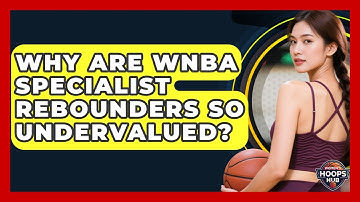 Why Are WNBA Specialist Rebounders So Undervalued? - Womens Hoops Hub