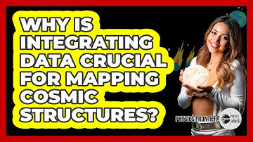 Why Is Integrating Data Crucial For Mapping Cosmic Structures? - Physics Frontier