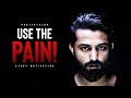Use the pain as motivation  motivation to study