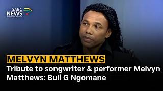 Remembering Melvyn Matthews | Tribute to songwriter & performer Melvyn Matthews: Buli G Ngomane