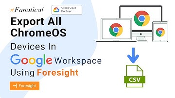 Export all Chrome devices in Google Workspace using xFanatical Foresight