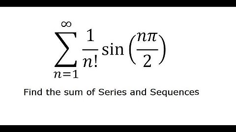 Calculus Help: Find the sum of ∑ (n=1) to ∞  (1/n!)  sin⁡(nπ/2) - Series and Sequences