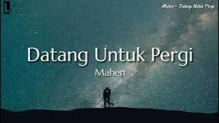 Mahen - Datang Untuk Pergi ( Lirik )