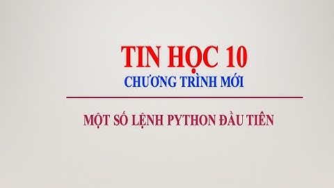 Tin học 10 - Bài 1 - Một số lệnh Python đầu tiên