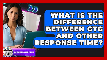 What Is The Difference Between GTG And Other Response Time? - The Hardware Hub