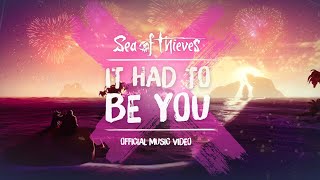 It Had To Be You - Official Sea of Thieves Music Video