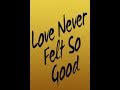 download LOVE NEVER FELT SO GOOD - 1 HOUR - Hl Mnt download LOVE NEVER FELT SO GOOD - 1 HOUR - Hl Mnt