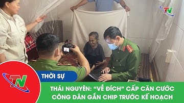Thái Nguyên: “về đích” cấp căn cước công dân gắn chip trước kế hoạch