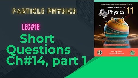 Short Questions | Chapter 14: Particle Physics | Lec 18 | Part 1 | NBF