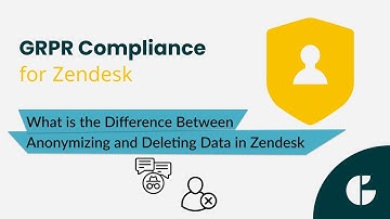 Anonymize or Delete data in Zendesk - GDPR Compliance processes difference