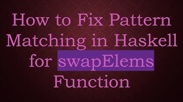 How to Fix Pattern Matching in Haskell for swapElems Function