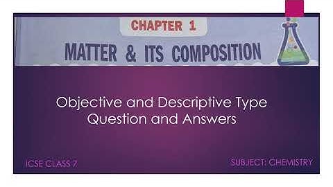 ICSE CLASS 7 - Chemistry - Chapter 1 Matter and its Composition - Question and Answers