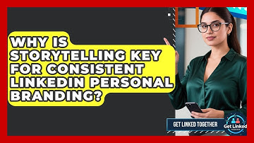 Why Is Storytelling Key For Consistent LinkedIn Personal Branding? - Get Linked Together