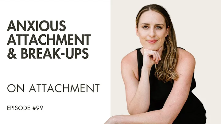 Anxious Attachment & Break-Ups | On Attachment | Ep 99