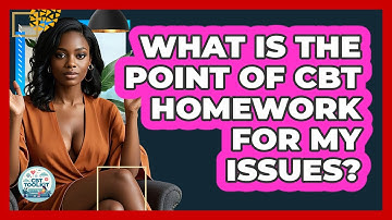 What Is The Point Of CBT Homework For My Issues? - CBT Toolkit