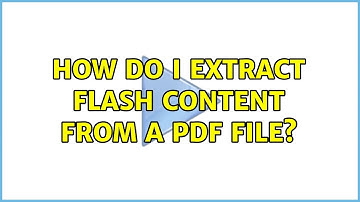 How do I extract Flash content from a PDF file? (2 Solutions!!)