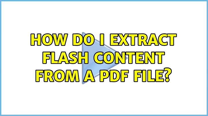How do I extract Flash content from a PDF file? (2 Solutions!!)