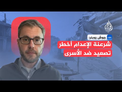 جوش روبنر: إسرائيل تمضي نحو شرعنة الإعدام القضائي للمعتقلين الفلسطينيين