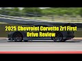 2025 Chevrolet Corvette ZR1 First Drive Review