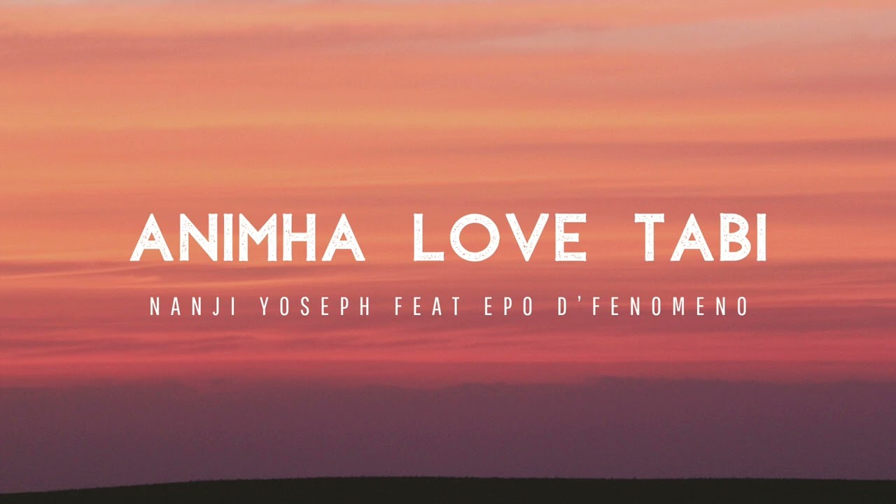NANJI YOSEPH ft EPO D’FENOMENO - ANIMHA LOVE TABI (Musik)