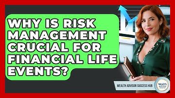 Why Is Risk Management Crucial For Financial Life Events? - Wealth Advisor Success Hub