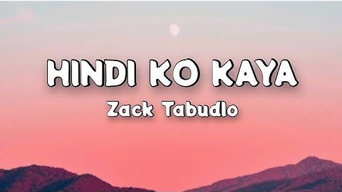 HINDI KO KAYA - Zack Tabudlo Lyrics