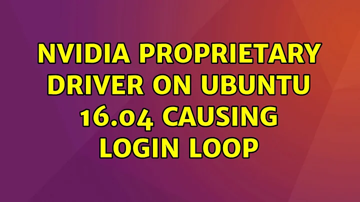 Ubuntu: Nvidia proprietary driver on Ubuntu 16.04 causing login loop