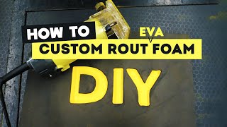 How to Custom Carve Foam with EVA   a Trim Router!