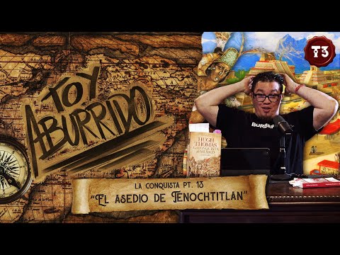 La Conquista Pt.13 “El asedio de Tenochtitlan” | Toy Aburrido | EP.18 T3