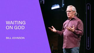 Waiting on God - Bill Johnson (Full Sermon) | Bethel Church