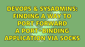DevOps & SysAdmins: Finding a way to port forward a port-binding application via SOCKS