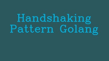 Golang Handshaking pattern golang  && NoTalk