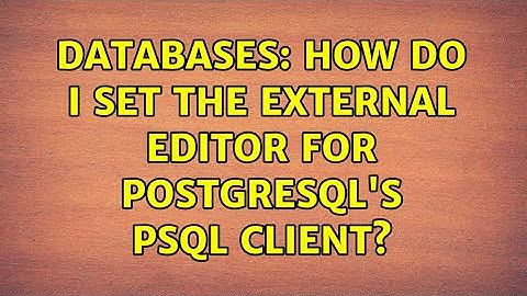 Databases: How do I set the external editor for PostgreSQL